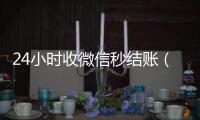24小时收微信秒结账（微信弄成24小时到账急用）